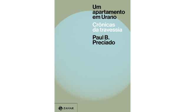 "Um Apartamento em Urano", escrito por Paul. B Preciado, compila algumas crônicas sobre sua transição de gênero em meio às mudanças da sociedade. (Imagem:Divulgação/Editora Zahar)