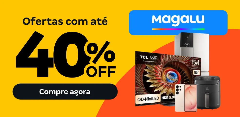 MAGALU - OFERTAS COM ATÉ 40%OFF!