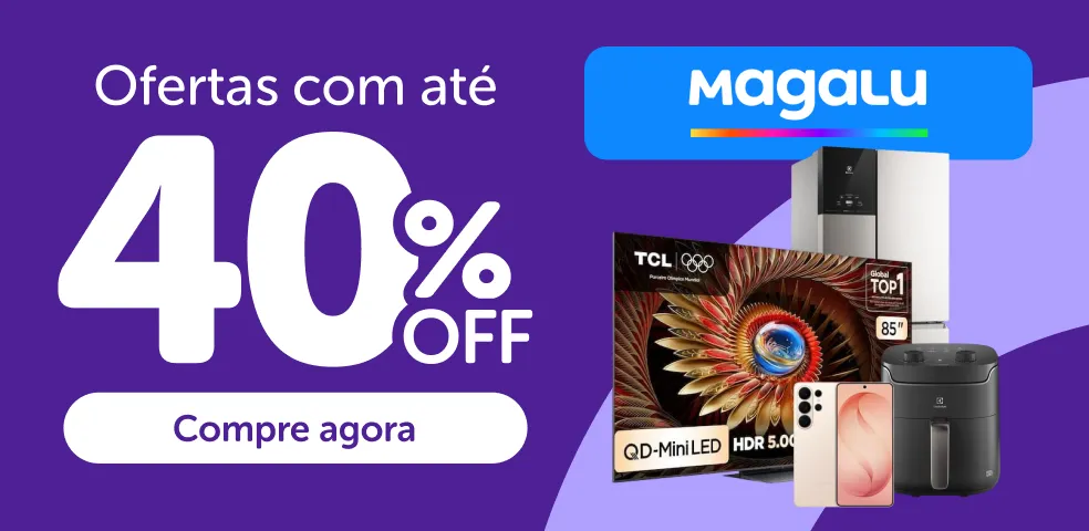 MAGALU - OFERTAS COM ATÉ 40%OFF!